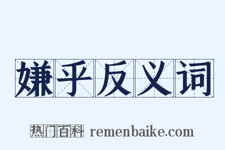 嫌乎反义词是什么意思的图片